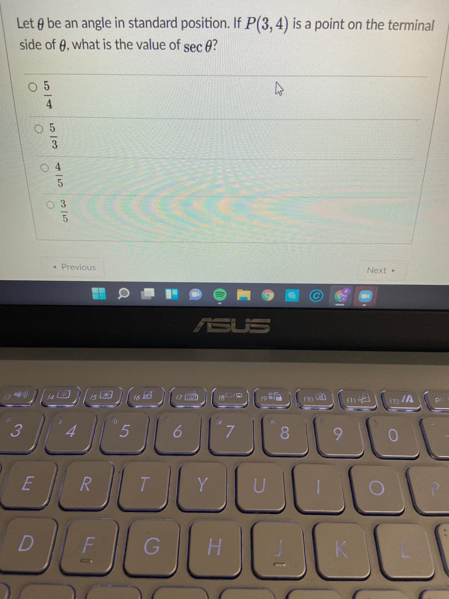 Let A be an angle in standard position. If P(3, 4) is a point on the terminal
side of 0, what is the value of sec 0?
O 5
O 5
4
O 3
5.
« Previous
Next
ASUS
15
f10 A
f11
f12 /A
pr
3
4
6.
8
9.
R
T
Y
D
F
