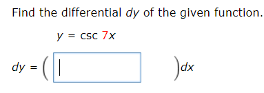 Find the differential dy of the given function.
y = csc 7x
dy =
xp
