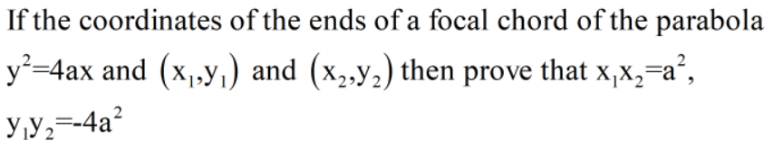 If the coordinates of the ends of a focal chord of the parabola
y=4ax and (x,,y,) and (x,,y2) then prove that x,x,=a²,
2
Y,Y,=-4a?
