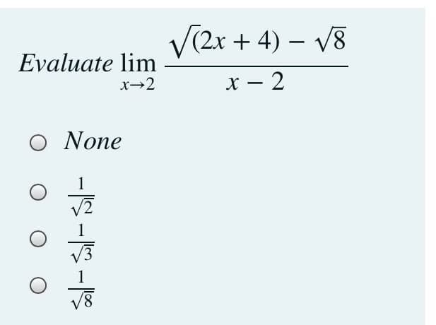 V(2x + 4) – V8
Evaluate lim
x - 2
O None
1
V8
