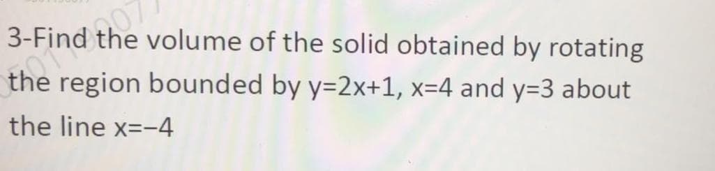 the region bounded by y=2x+1, x=4 and y=3 about
the line x=-4
