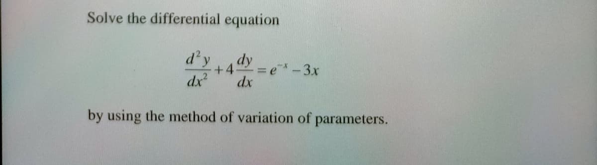 Solve the differential equation
d'y
dy
+4.
= e-3x
dx
dx
by using the method of variation of parameters.
