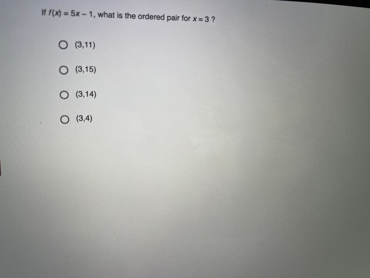 If f(x) = 5x-1, what is the ordered pair for x 3 ?
%3D
O (3,11)
O (3,15)
O (3,14)
O (3,4)
