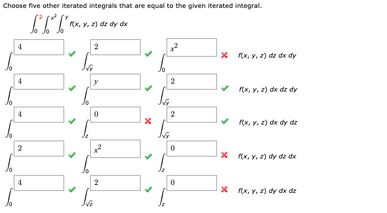 Choose five other iterated integrals that are equal to the given iterated integral.
x²
f(x, y, z) dz dy dx
х fx, у, 2) dz dx dy
4
y
2
f(x, у, 2) dx dz dy
4
f(x, y, z) dx dy dz
х fx, у, 2) dy dz dx
4
X f(x, y, z) dy dx dz
Vz
2.
2.
