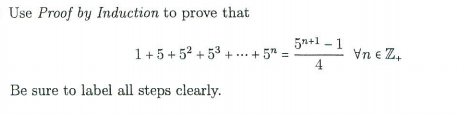 Use Proof by Induction to prove that
5n+1 - 1
1+5 +52 + 53 +... + 5" =
Vn e Z,
4
Be sure to label all steps clearly.
