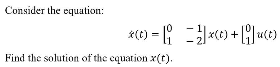 Consider the equation:
-
*(t) =
11
u(t)
+
-2.
Find the solution of the equation x(t).

