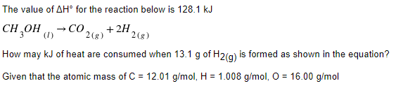 The value of AH° for the reaction below is 128.1 kJ
CH,OH
- CO,
2(g)
+ 2H.
2(g)
How may kJ of heat are consumed when 13.1 g of H2(g) is formed as shown in the equation?
Given that the atomic mass of C = 12.01 g/mol, H = 1.008 g/mol, O = 16.00 g/mol
