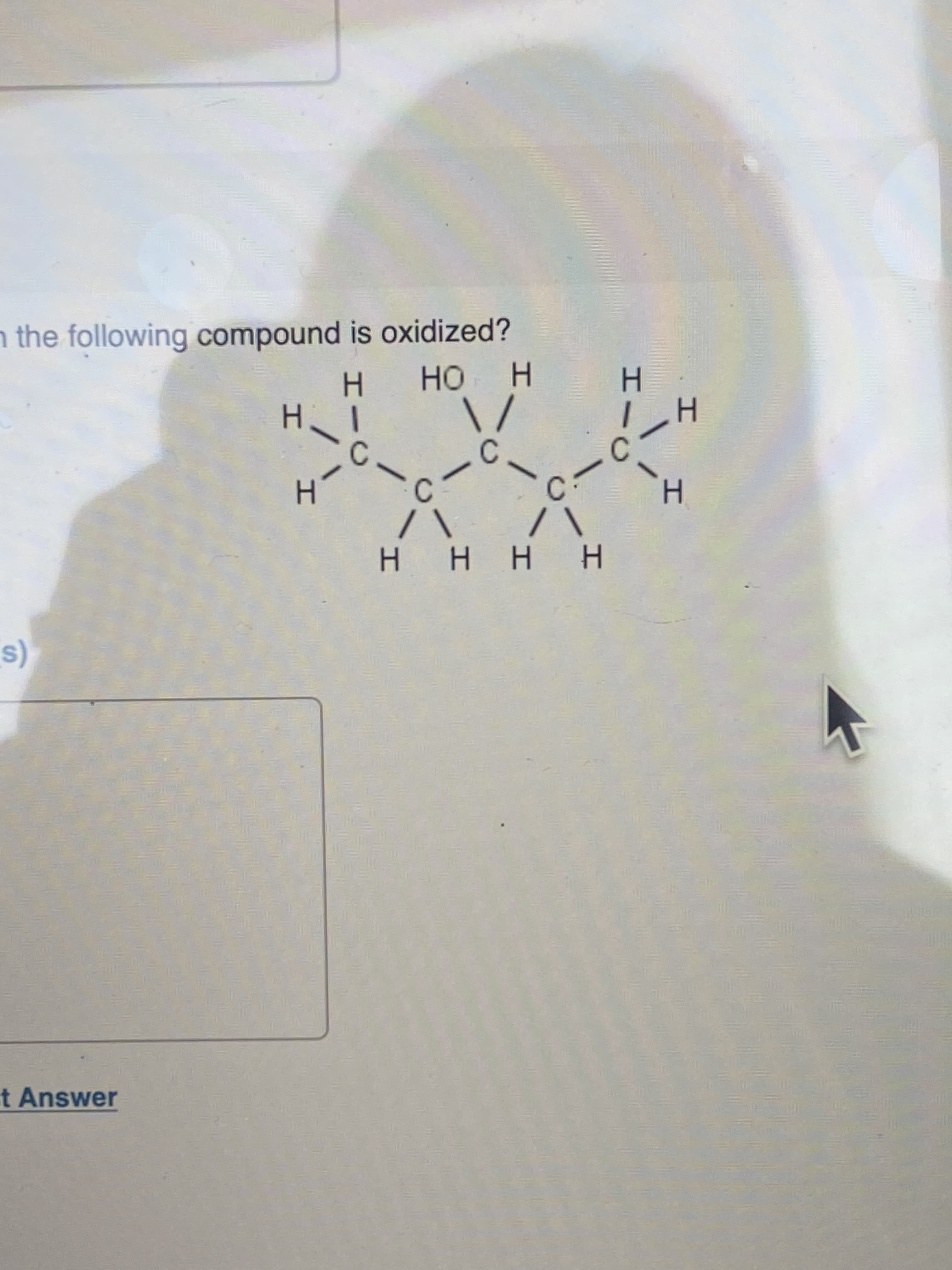エ
C.
HIC
t Answer
(s
H H HH
H.
C.
H.
C.
C
H.
H HO H
n the following compound is oxidized?
