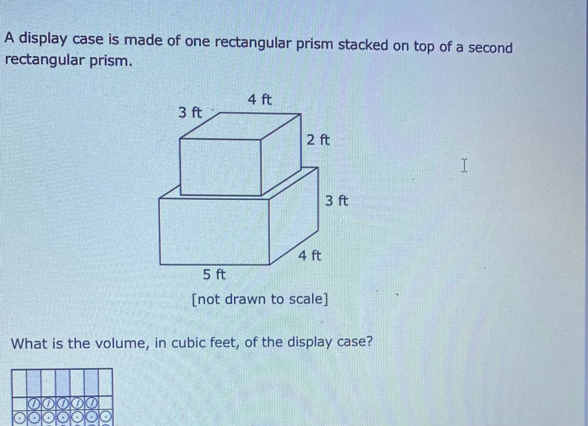 A display case is made of one rectangular prism stacked on top of a second
rectangular prism.
4 ft
3 ft
2 ft
3 ft
4 ft
5 ft
[not drawn to scale]
What is the volume, in cubic feet, of the display case?
