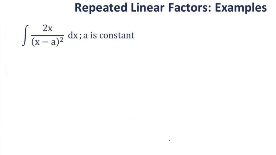 [
2x
(x-a)²
Repeated Linear Factors: Examples
dx; a is constant