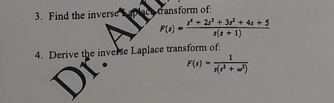 Ah
Di
3. Find the inverseap
transform of:
A+ 25 + 3s2 + 4s + 5
F(s) =
s(s + 1)
4. Derive the inverse Laplace transform of:
1
F(s)
s(s? + w?)
%3D
