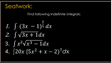 Seatwork:
Find following indefinite integrals:
3
1. S (3x – 1)5 dx
2. S V3x + 1dx
3. ſx²Vx³ – 1dx
4. [20x (5x² + x – 2)’dx
-
