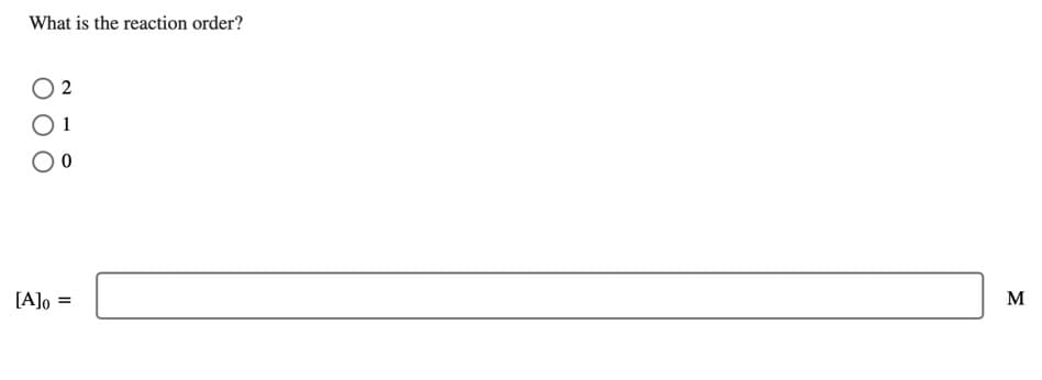 What is the reaction order?
2
[A]o =
M
