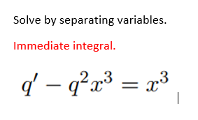Solve by separating variables.
Immediate integral.
q – q²x³ = x³
„3
|
