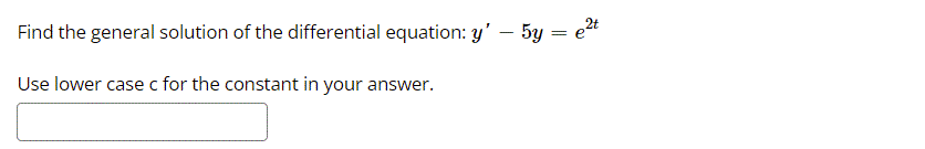 Find the general solution of the differential equation: y' – 5y = et
Use lower case c for the constant in your answer.
