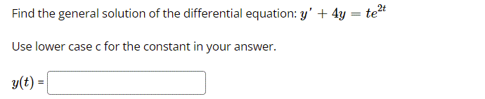 Find the general solution of the differential equation: y' + 4y = tet
Use lower case c for the constant in your answer.
y(t) =
