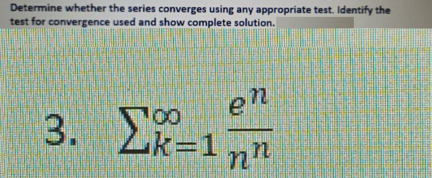 Determine whether the series converges using any appropriate test. Identify the
test for convergence used and show complete solution.
en
k%3D1
3. Lk=1 nn
