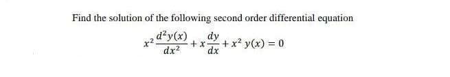 Find the solution of the following second order differential equation
,d²y(x)
dy
+ x
+ x? y(x) = 0
dx?
dx
