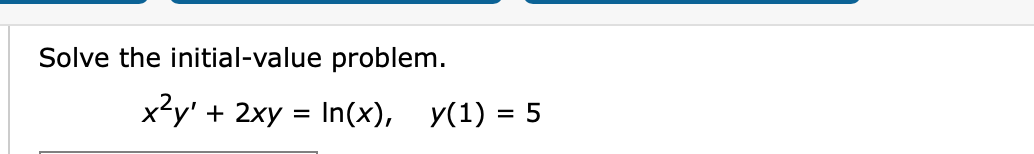 Solve the initial-value problem.
x?y'
+ 2xy = In(x),
y(1) = 5
