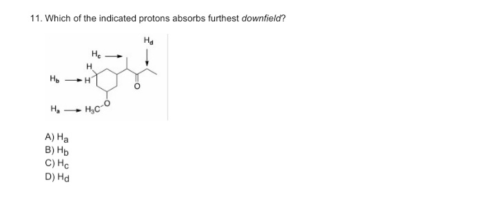 11. Which of the indicated protons absorbs furthest downfield?
Ha
He
H.
H, - H,C
A) Ha
в) Нь
C) Hc
D) Hd
