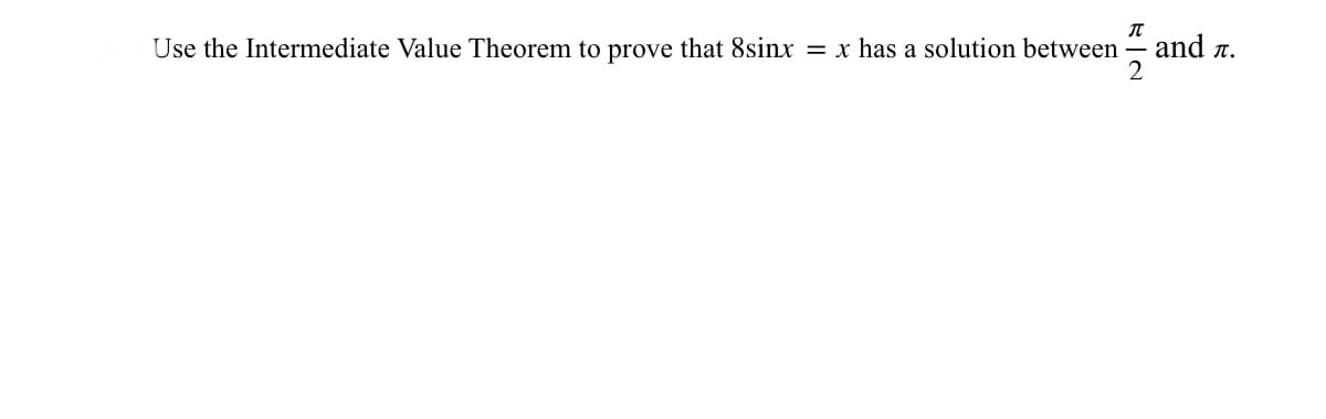 Use the Intermediate Value Theorem to prove that 8sinx = x has a solution between and a.
2
