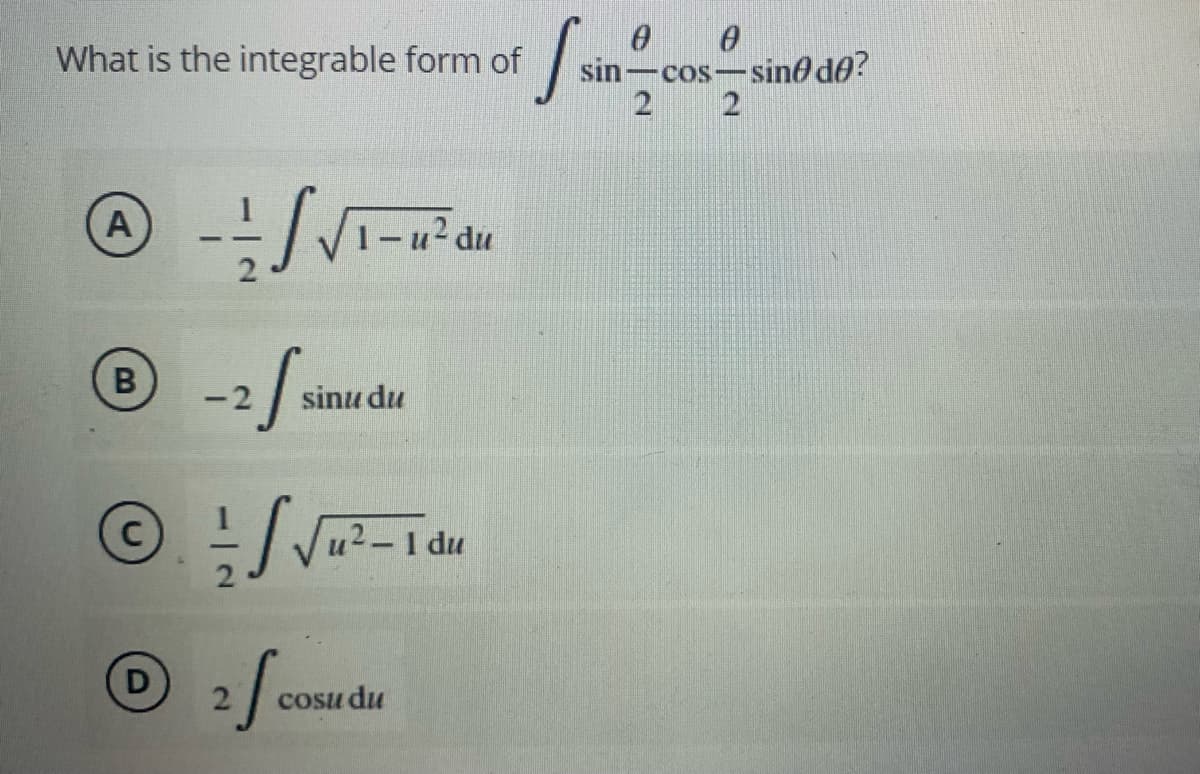 What is the integrable form of
sin-cos-sind de?
2
2
A
du
B
-2
sinu du
C
du
cosu du
