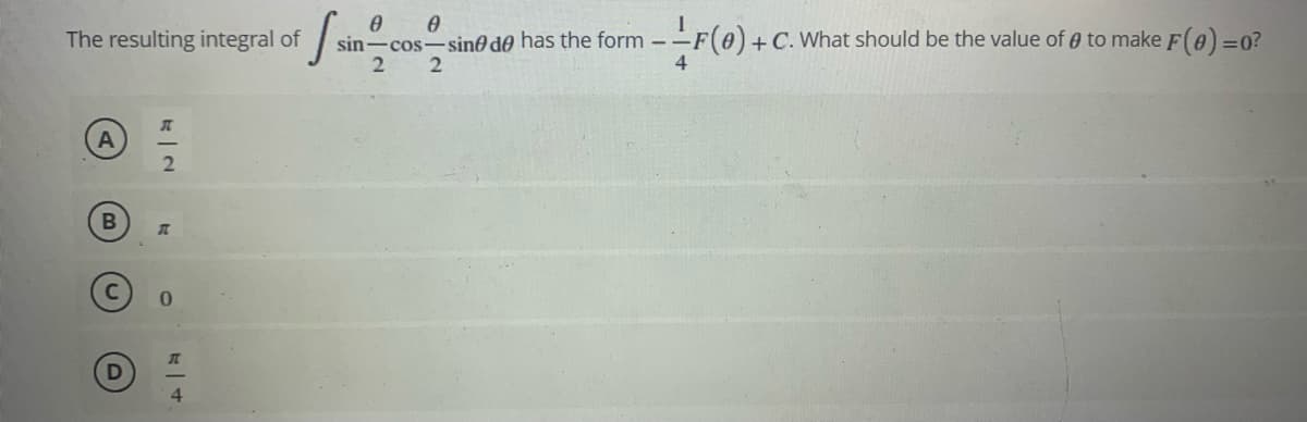 sin-cos-sine de has the form --F(0)+C. What should be the value of e to make F(0)=0?
2
The resulting integral of
2
4
4.
