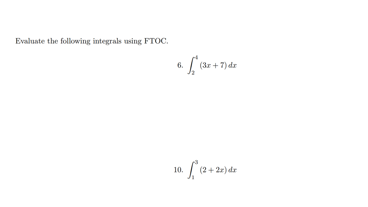 Evaluate the following integrals using FTOC.
6.
| (3x + 7) dx
r3
10.
(2 + 2л) dx
