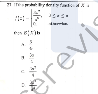 27. If the probability density function of X is
322
0 < * < a
s(z) =
{ a
0,
otherwise.
then E(X)is
3
A.
В.
С.
D.
B.
erevi
