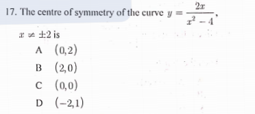 17. The centre of symmetry of the curve y =
² -
a* 12 is
л (0,2)
в (2,0)
с (0,0)
D (-2,1)
A
B

