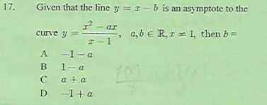 17.
Given that the line y = r - b is an asymptote to the
ar
curve y
a,b € R,r = 1, then b =
I-1
A
-1-a
1-a
C
a + a
D
-1+a
