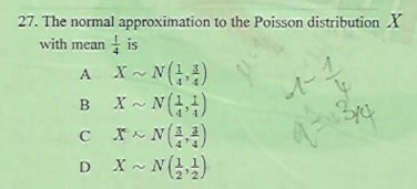 27. The normal approximation to the Poisson distribution X
with mean is
~ N()
B X~ N()
c N(4)
D X- N)
A X-
C
