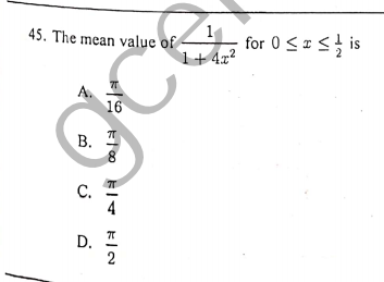 45. The mean value of
for 0 <= <} is
1+ 4x²
16
В.
Т
8.
C.
D.
