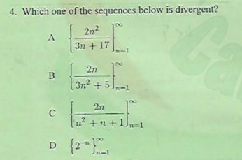 4. Which one of the sequences below is divergent?
2n?
A
3n + 17
2n
3n2 +5
2n
C
2 +n +1Jn=1
D {2}
D
