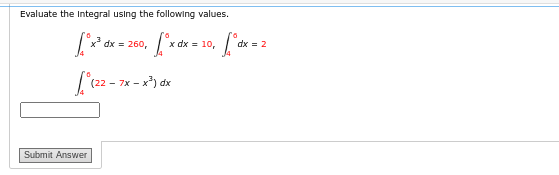 Evaluate the Integral using the following values.
[³x³ dx = 250, [°x dx = 10, [° dx = 2
[°(22-7X -
Submit Answer
7x - x³) dx