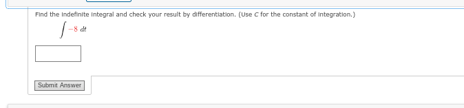 Find the Indefinite Integral and check your result by differentiation. (Use C for the constant of Integration.)
J-
-8 dt
Submit Answer