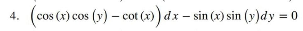 (cos (x) cos (v) – cot (x) ) dx – sin (x) sin (y)dy = 0
4.
