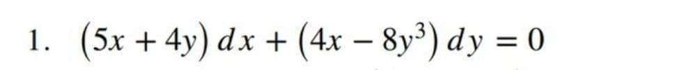 1. (5x + 4y) dx + (4x – 8y³) dy = 0
