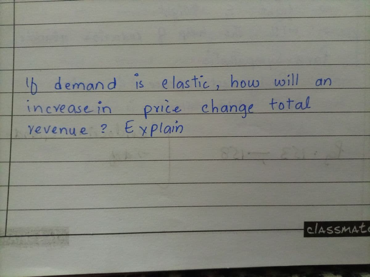 16 demand is e lastic , how will
increase in
yevenue ?. Explain
IS
an
in
price change total
XPlain
821-
clASSMAte
