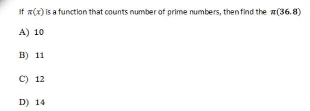 If t(x) is a function that counts number of prime numbers, then find the n(36.8)
A) 10
B) 11
C) 12
D) 14
