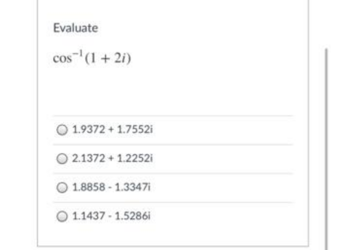 Evaluate
cos (1 + 2i)
1.9372 + 1.7552i
2.1372 + 1.2252i
1.8858 -1.3347i
1.1437 1.5286i
