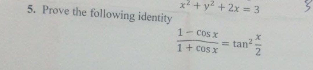 x2 + y? + 2x = 3
5. Prove the following identity
1 COS X
tan2.
2
%3D
1+ cos x
