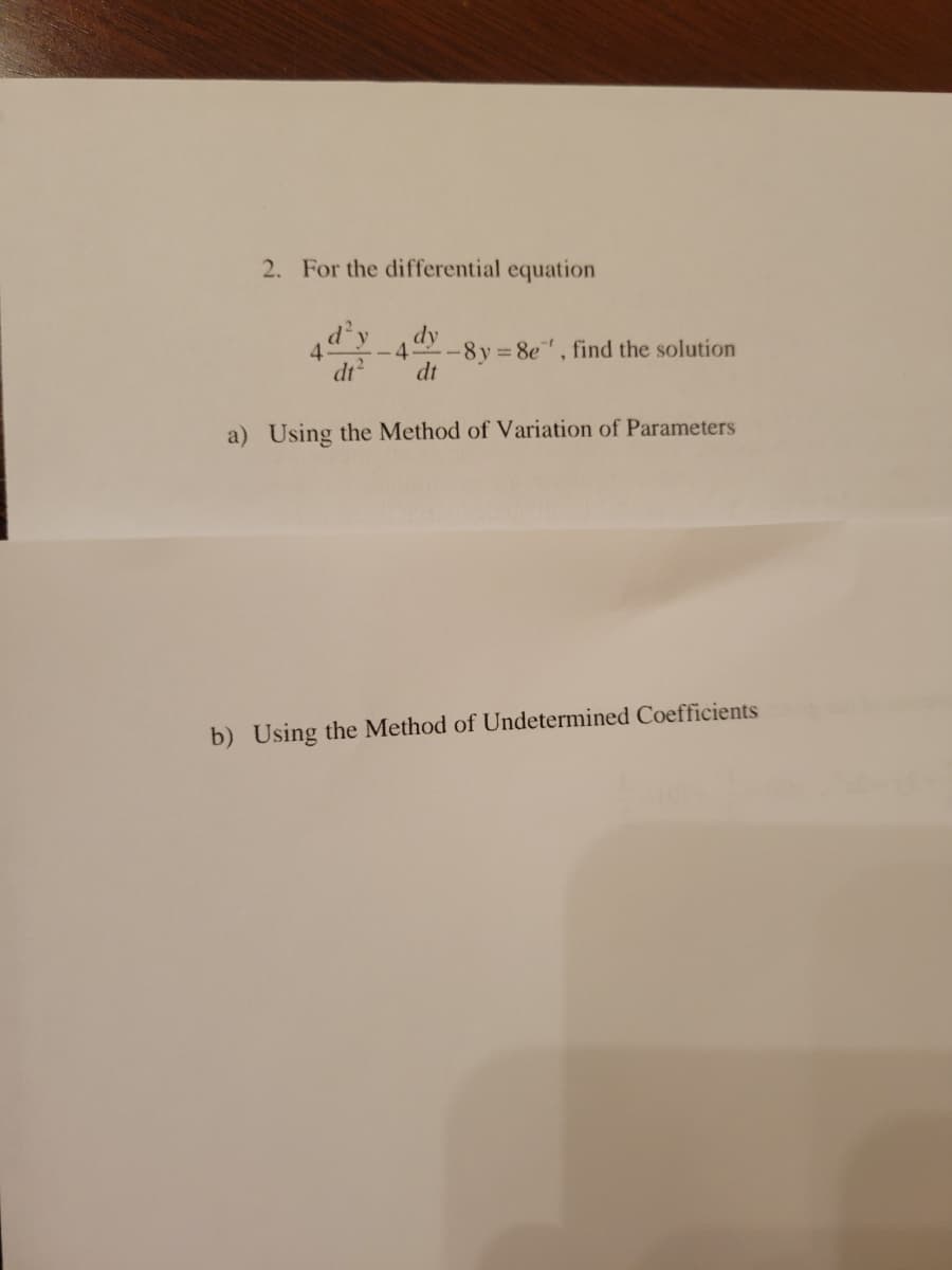2. For the differential equation
d'y
4.
dy
4.
-8y 8e, find the solution
dt
dt
a) Using the Method of Variation of Parameters
b) Using the Method of Undetermined Coefficients
