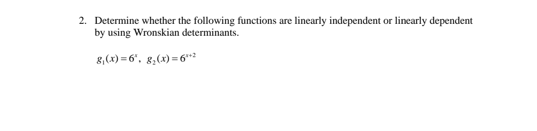 2. Determine whether the following functions are linearly independent or linearly dependent
by using Wronskian determinants.
8,(x) = 6", 8,(x) = 6**2
