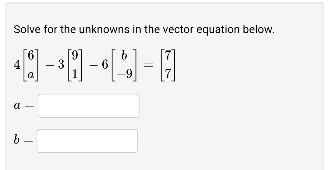 Solve for the unknowns in the vector equation below.
4
3
6
-
а
а —
b=

