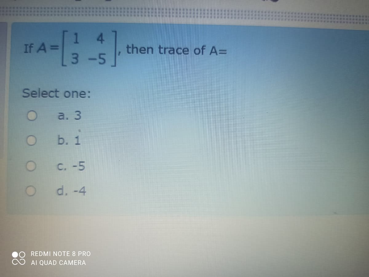 4
then trace of A=
If A =
3-5
Select one:
a. 3
b. 1
C. -5
d. -4
REDMI NOTE 8 PRO
AI QUAD CAMERA
