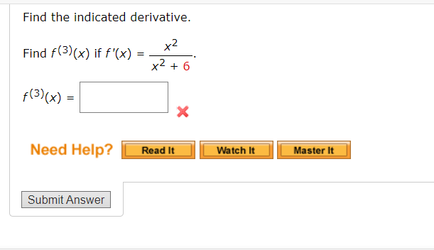 Find the indicated derivative.
x2
Find f(3)(x) if f'(x) =
x2 + 6
f(3)(x) =
Need Help?
Read It
Watch It
Master It
Submit Answer
