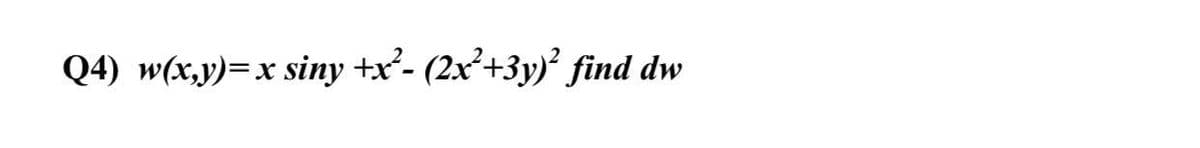 Q4) w(x,y)=x siny +x- (2x²+3y)² find dw
