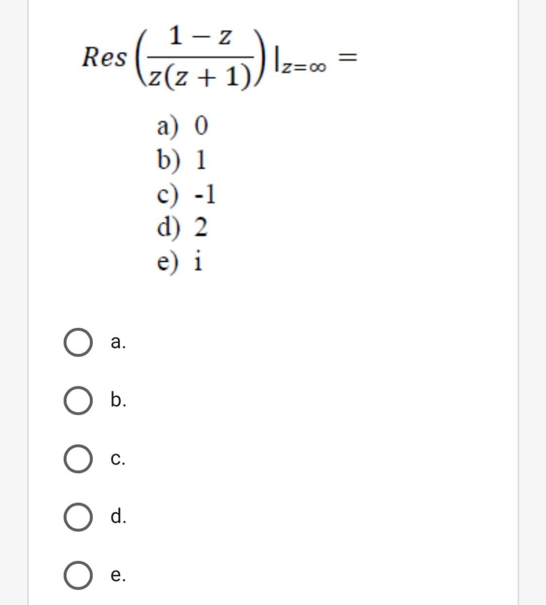 1 - z
Res
\z(z + 1),
Iz=00
а) 0
b) 1
с) -1
d) 2
e) i
а.
O b.
С.
d.
е.
||
