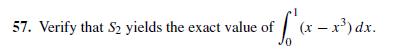 57. Verify that S2 yields the exact value of | (x – x³) dx.
